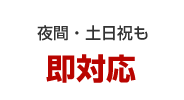 夜間・土日祝も即対応